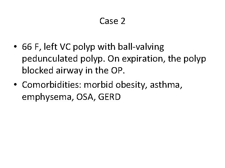 Case 2 • 66 F, left VC polyp with ball-valving pedunculated polyp. On expiration,