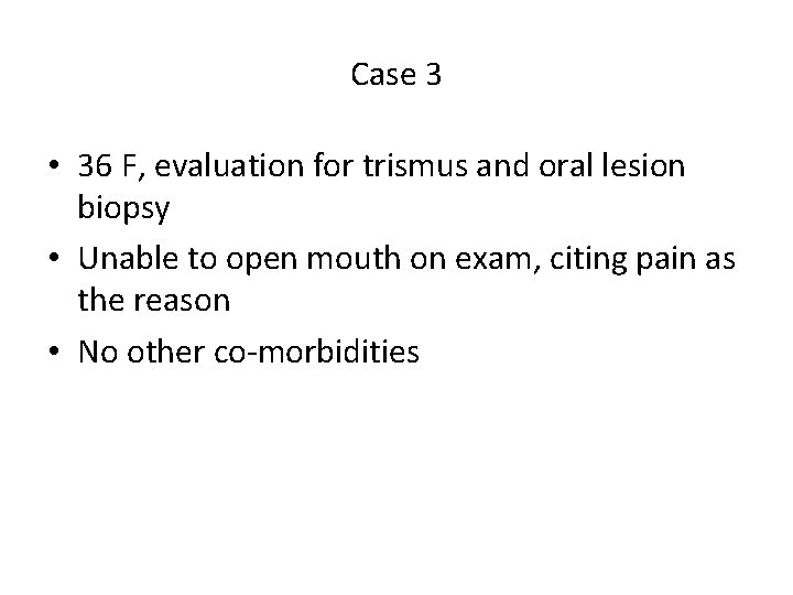 Case 3 • 36 F, evaluation for trismus and oral lesion biopsy • Unable