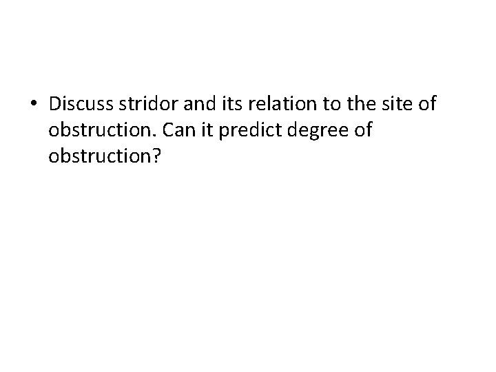  • Discuss stridor and its relation to the site of obstruction. Can it