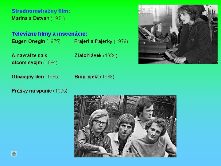 Strednometrážny film: Marína a Detvan (1971) Televízne filmy a inscenácie: Eugen Onegin (1975) Frajeri