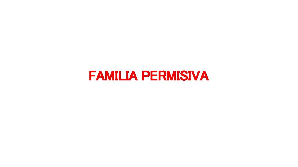 FAMILIA PERMISIVA 