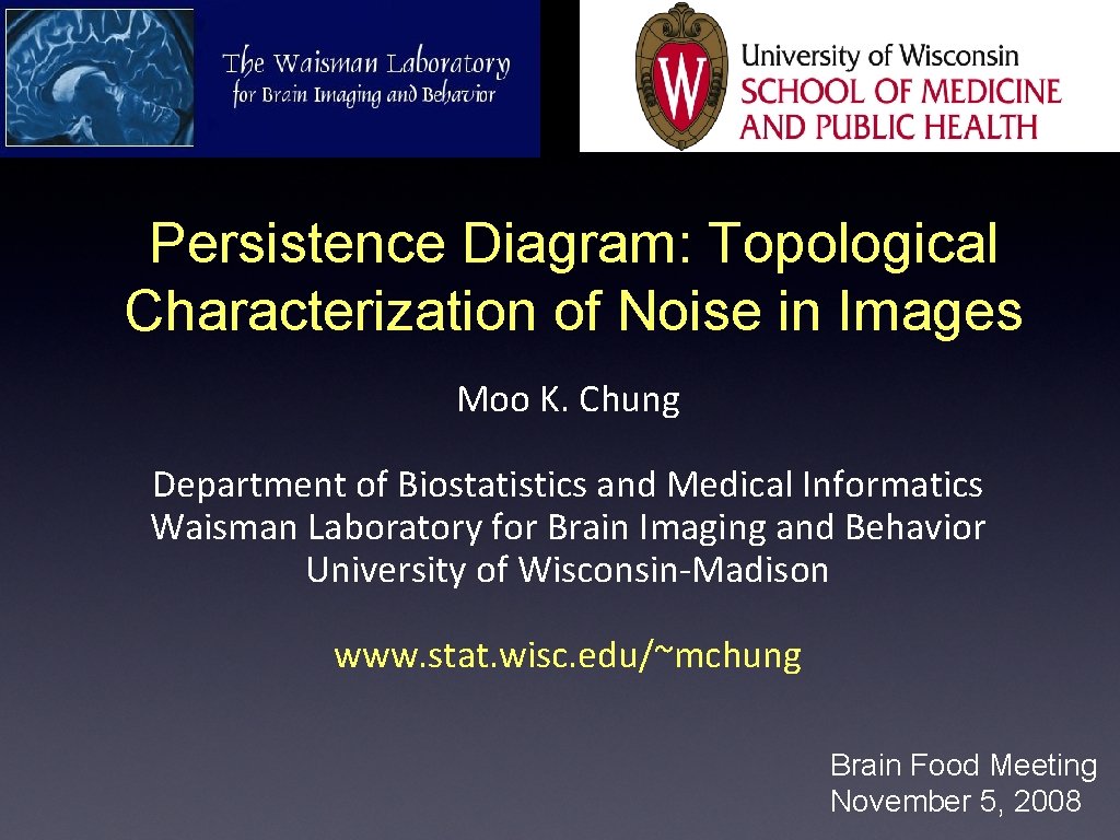 Persistence Diagram: Topological Characterization of Noise in Images Moo K. Chung Department of Biostatistics