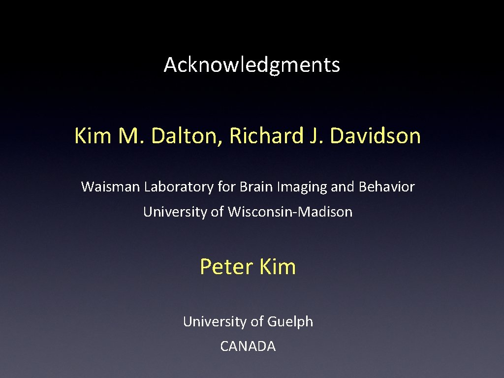 Acknowledgments Kim M. Dalton, Richard J. Davidson Waisman Laboratory for Brain Imaging and Behavior
