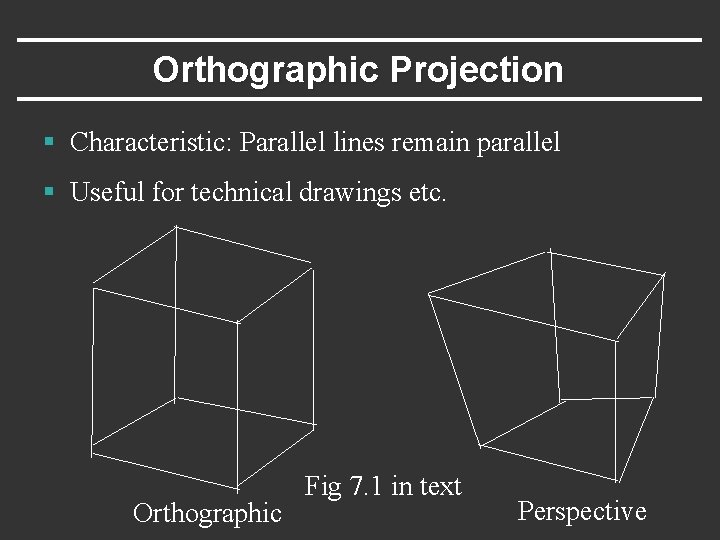 Orthographic Projection § Characteristic: Parallel lines remain parallel § Useful for technical drawings etc.