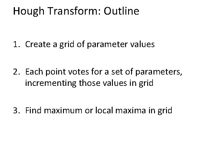 Hough Transform: Outline 1. Create a grid of parameter values 2. Each point votes