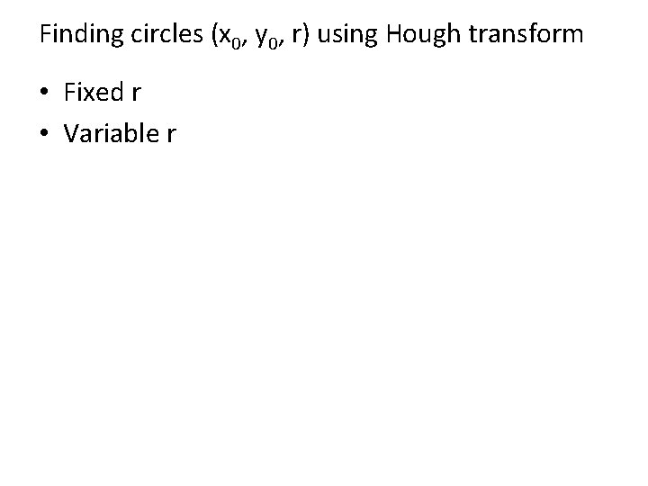 Finding circles (x 0, y 0, r) using Hough transform • Fixed r •