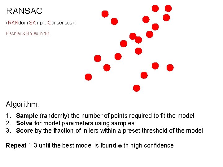 RANSAC (RANdom SAmple Consensus) : Fischler & Bolles in ‘ 81. Algorithm: 1. Sample