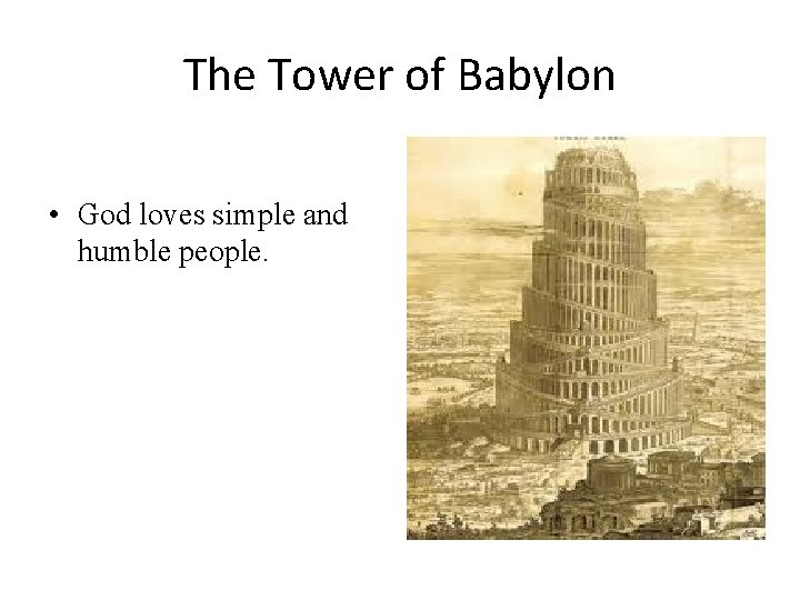 The Tower of Babylon • God loves simple and humble people. 