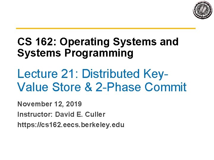 CS 162: Operating Systems and Systems Programming Lecture 21: Distributed Key. Value Store &