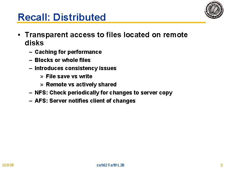 Recall: Distributed • Transparent access to files located on remote disks – Caching for