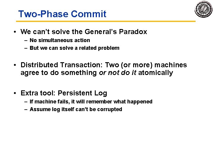 Two-Phase Commit • We can’t solve the General’s Paradox – No simultaneous action –