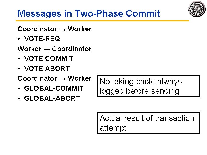 Messages in Two-Phase Commit Coordinator → Worker • VOTE-REQ Worker → Coordinator • VOTE-COMMIT