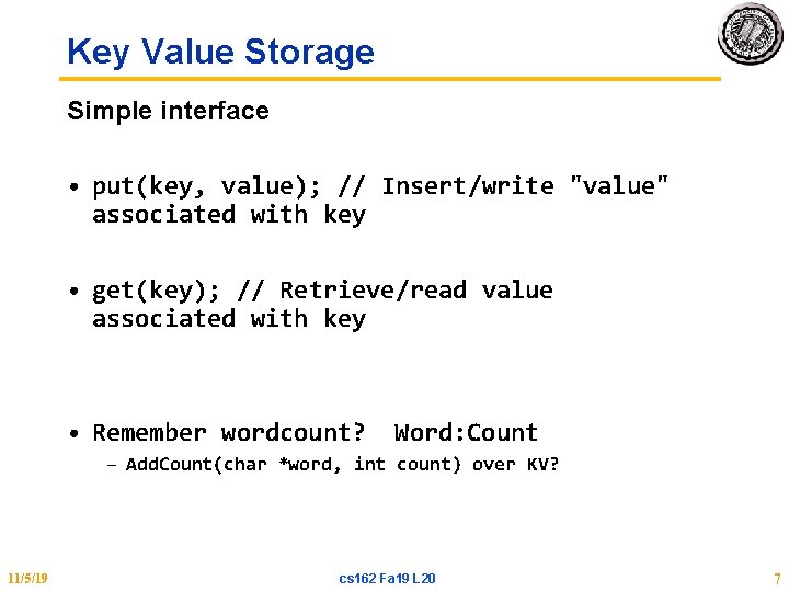 Key Value Storage Simple interface • put(key, value); // Insert/write "value" associated with key