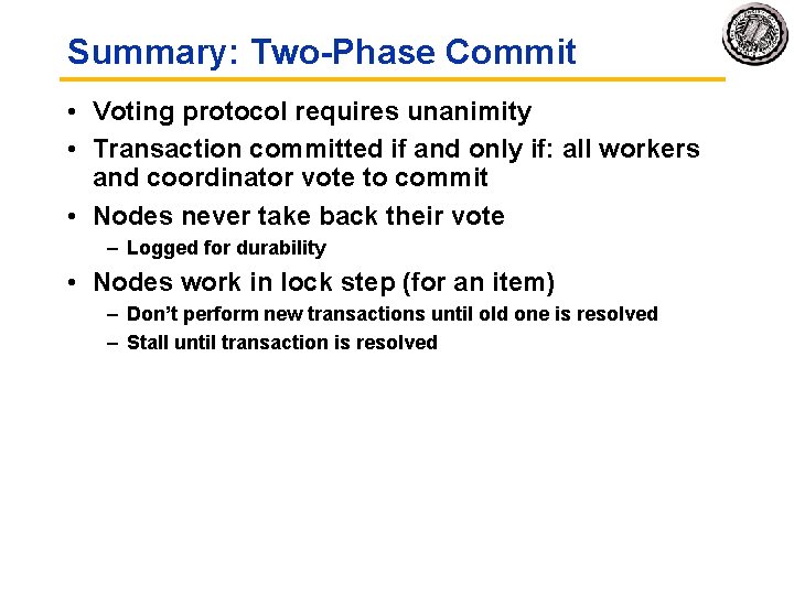 Summary: Two-Phase Commit • Voting protocol requires unanimity • Transaction committed if and only