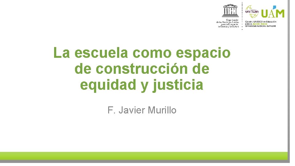 La escuela como espacio de construcción de equidad y justicia F. Javier Murillo 