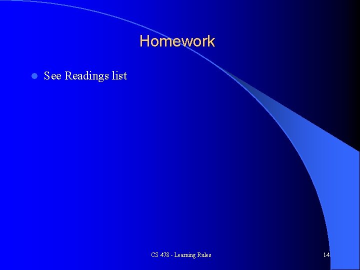 Homework l See Readings list CS 478 - Learning Rules 14 