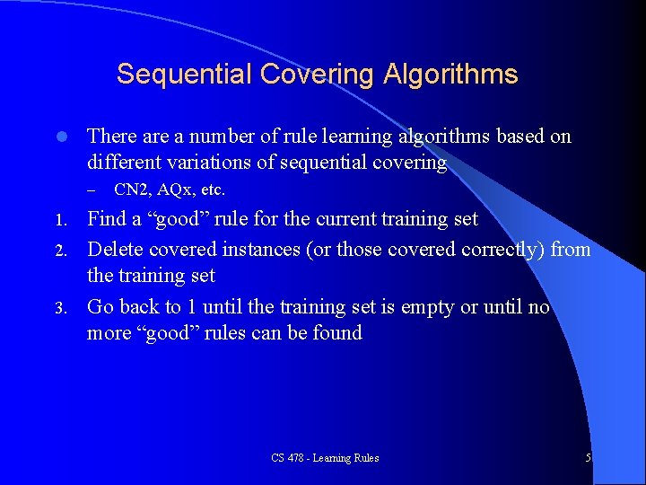 Sequential Covering Algorithms l There a number of rule learning algorithms based on different