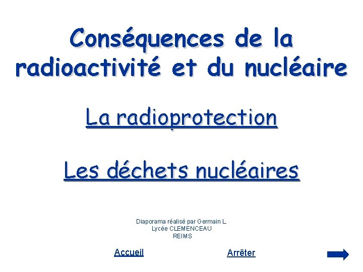 Conséquences de la radioactivité et du nucléaire La radioprotection Les déchets nucléaires Diaporama réalisé