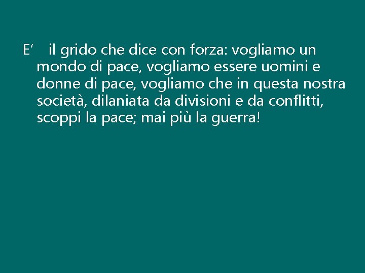 E’ il grido che dice con forza: vogliamo un mondo di pace, vogliamo essere