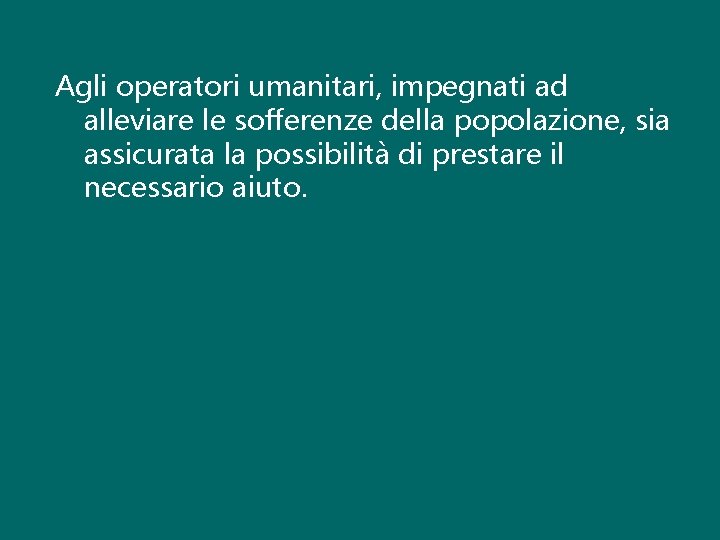 Agli operatori umanitari, impegnati ad alleviare le sofferenze della popolazione, sia assicurata la possibilità