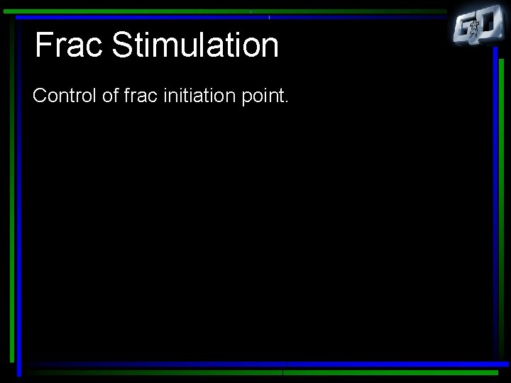 Frac Stimulation Control of frac initiation point. 