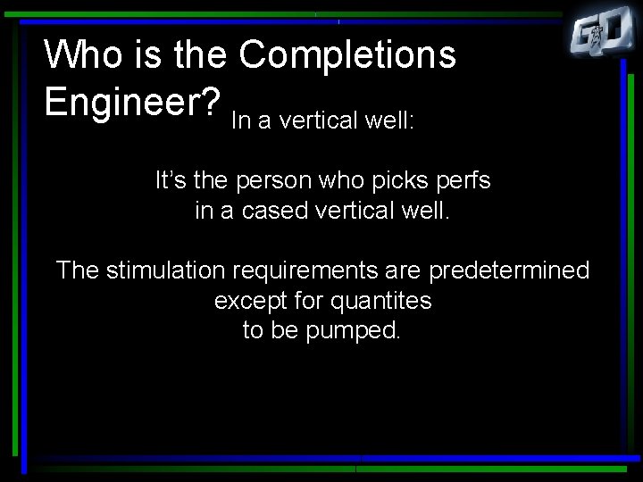 Who is the Completions Engineer? In a vertical well: It’s the person who picks