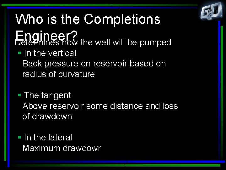 Who is the Completions Engineer? Determines how the well will be pumped § In