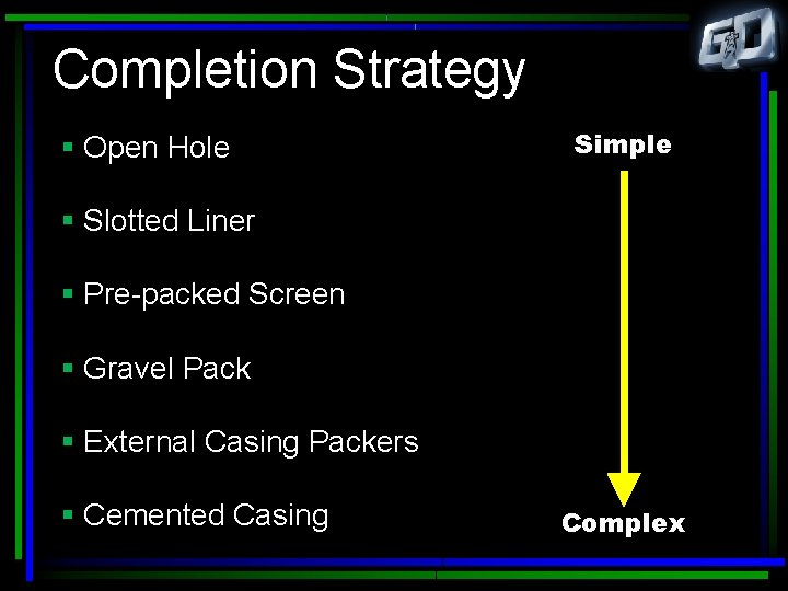 Completion Strategy § Open Hole Simple § Slotted Liner § Pre-packed Screen § Gravel