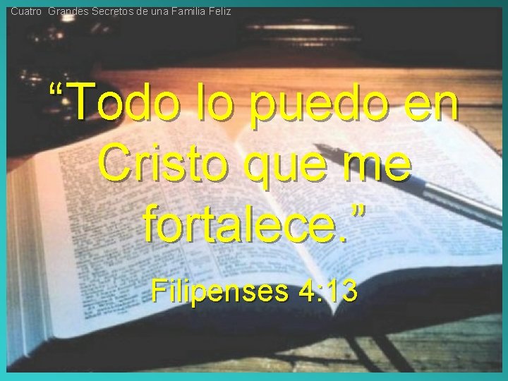 Cuatro Grandes Secretos de una Familia Feliz “Todo lo puedo en Cristo que me Cuatro Grandes Secretos de una Familia Feliz “Todo lo puedo en Cristo que me