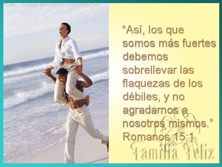 Cuatro Grandes Secretos de una Familia Feliz “Así, los que somos más fuertes debemos