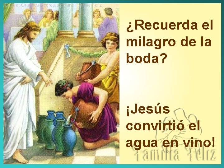 Cuatro Grandes Secretos de una Familia Feliz ¿Recuerda el milagro de la boda? ¡Jesús Cuatro Grandes Secretos de una Familia Feliz ¿Recuerda el milagro de la boda? ¡Jesús