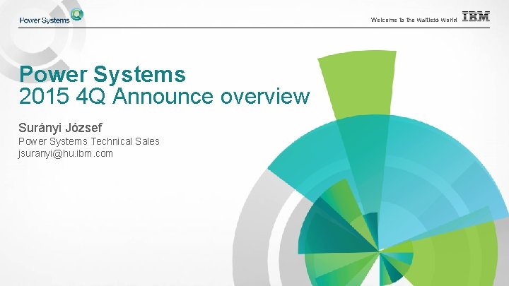 Welcome to the waitless world Power Systems 2015 4 Q Announce overview Surányi József Welcome to the waitless world Power Systems 2015 4 Q Announce overview Surányi József