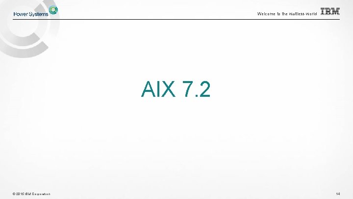 Welcome to the waitless world AIX 7. 2 © 2015 IBM Corporation 14 Welcome to the waitless world AIX 7. 2 © 2015 IBM Corporation 14