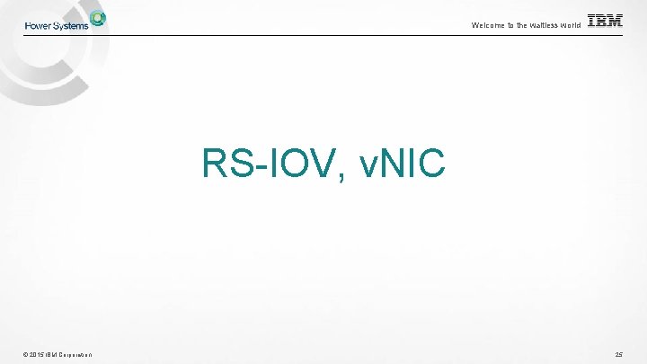 Welcome to the waitless world RS-IOV, v. NIC © 2015 IBM Corporation 25 Welcome to the waitless world RS-IOV, v. NIC © 2015 IBM Corporation 25