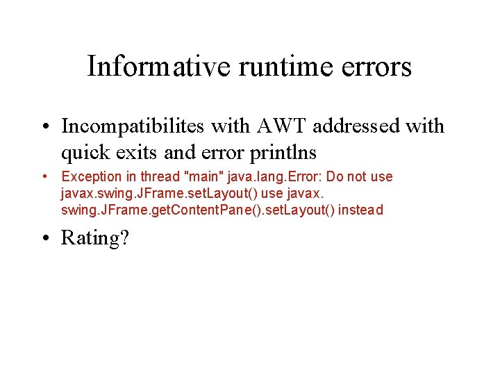 Informative runtime errors • Incompatibilites with AWT addressed with quick exits and error printlns