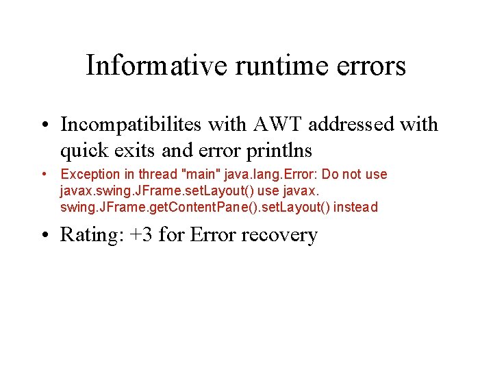 Informative runtime errors • Incompatibilites with AWT addressed with quick exits and error printlns