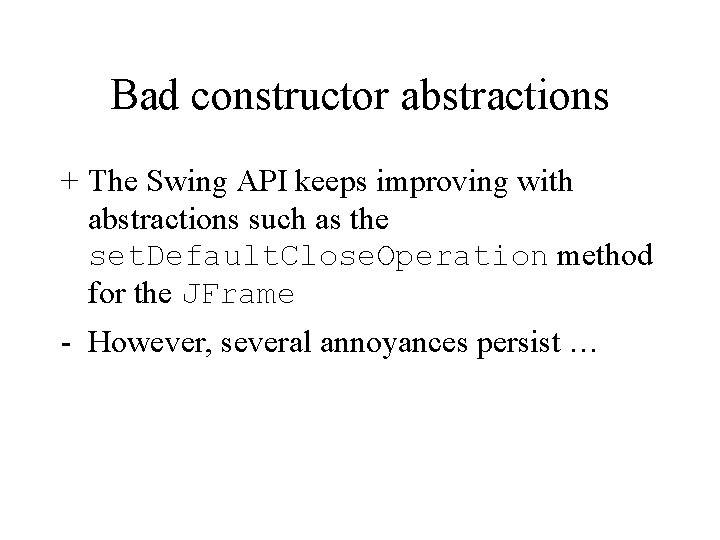 Bad constructor abstractions + The Swing API keeps improving with abstractions such as the