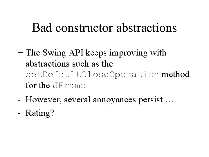 Bad constructor abstractions + The Swing API keeps improving with abstractions such as the