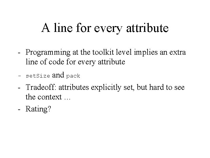 A line for every attribute - Programming at the toolkit level implies an extra