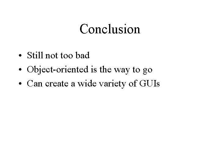 Conclusion • Still not too bad • Object-oriented is the way to go •