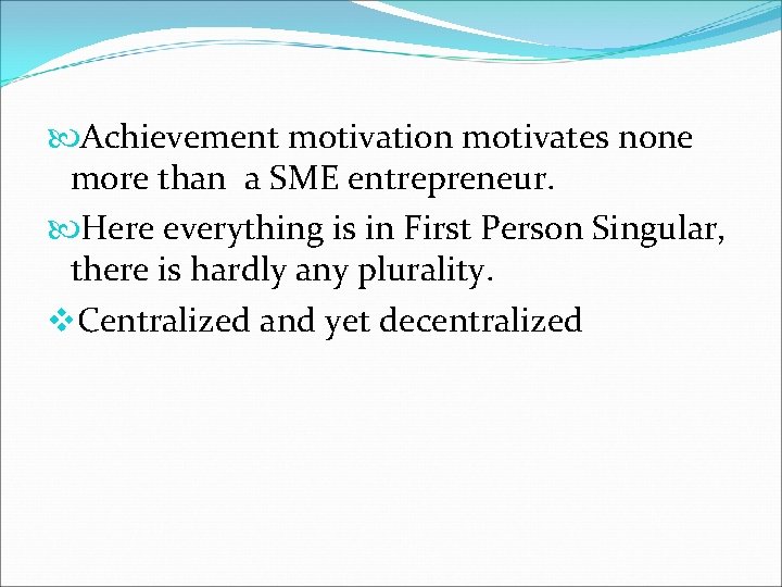  Achievement motivation motivates none more than a SME entrepreneur. Here everything is in