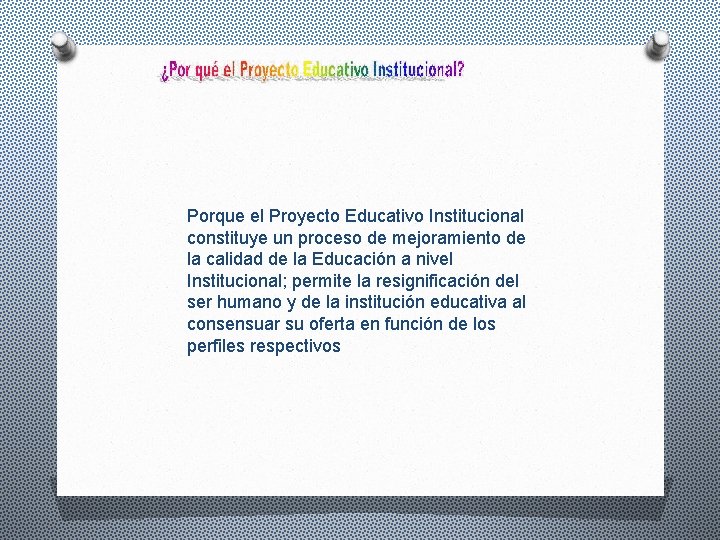 Porque el Proyecto Educativo Institucional constituye un proceso de mejoramiento de la calidad de