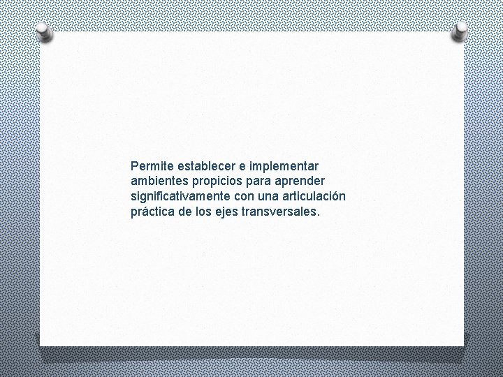 Permite establecer e implementar ambientes propicios para aprender significativamente con una articulación práctica de