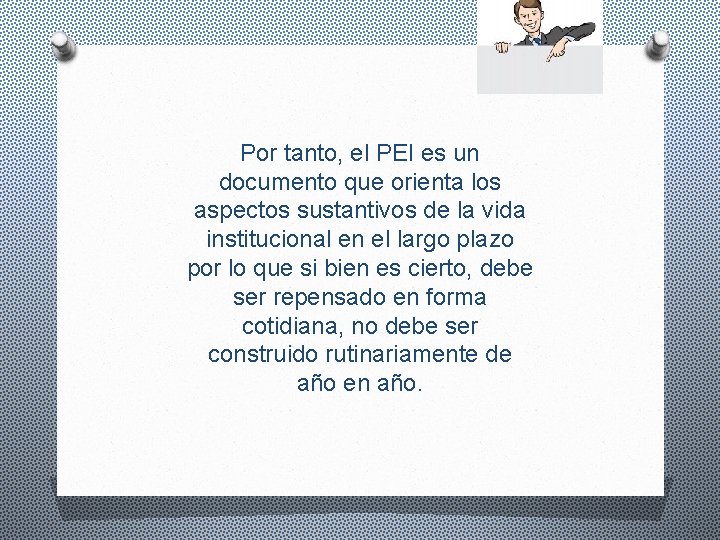 Por tanto, el PEI es un documento que orienta los aspectos sustantivos de la