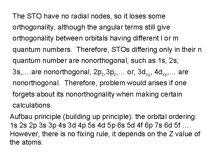 The STO have no radial nodes, so it loses some orthogonality, although the angular