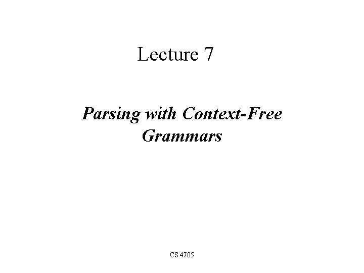 Lecture 7 Parsing with Context-Free Grammars CS 4705 