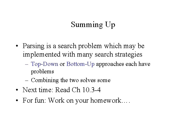 Summing Up • Parsing is a search problem which may be implemented with many