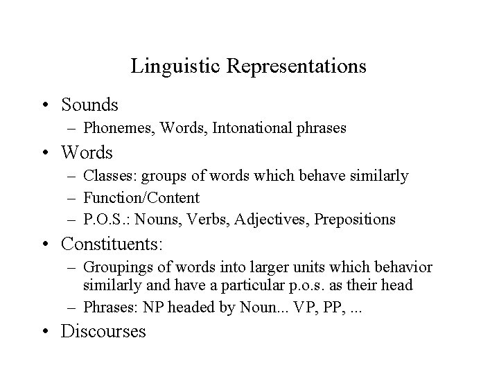 Linguistic Representations • Sounds – Phonemes, Words, Intonational phrases • Words – Classes: groups