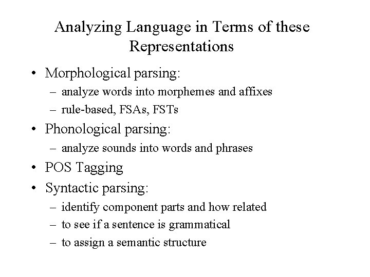 Analyzing Language in Terms of these Representations • Morphological parsing: – analyze words into