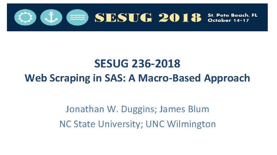 SESUG 236 -2018 Web Scraping in SAS: A Macro-Based Approach Jonathan W. Duggins; James